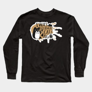 I was normal 3 cats ago Long Sleeve T-Shirt